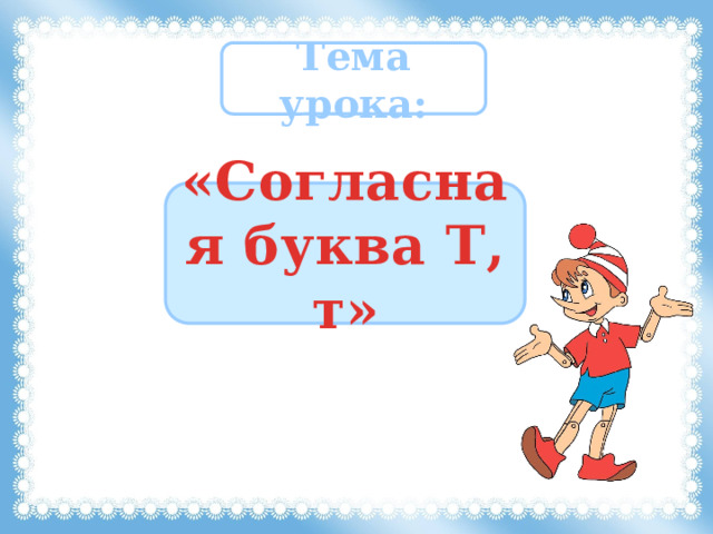 Тема урока: «Согласная буква Т, т»  