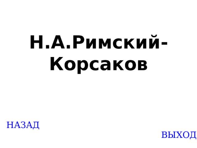 Н.А.Римский-Корсаков Created by Unregisterd version of Xtreme Compressor НАЗАД ВЫХОД  