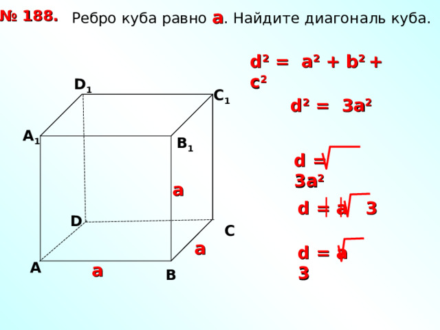  Ребро куба равно а . Найдите диагональ куба. № 188. d 2 = a 2 + b 2  + с 2 D 1 С 1 d 2  = 3 a 2  А 1 В 1 d  = 3 a 2  а d  = a 3 D С а d  = a 3 А а В 