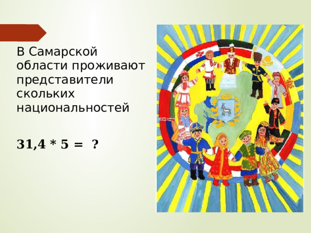 В Самарской области проживают представители скольких национальностей 31,4 * 5 = ? 
