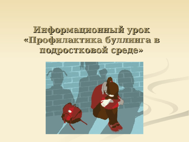  Информационный урок  «Профилактика буллинга в подростковой среде» Р 