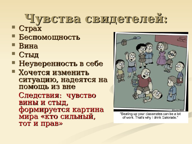 Чувства свидетелей: Страх Беспомощность Вина Стыд Неуверенность в себе Хочется изменить ситуацию, надеятся на помощь из вне  Следствия: чувство вины и стыд, формируется картина мира «кто сильный, тот и прав» 
