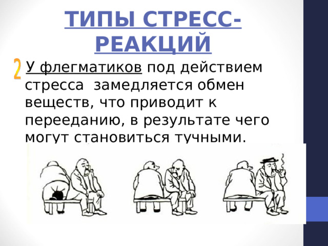 ТИПЫ СТРЕСС-РЕАКЦИЙ  У флегматиков под действием стресса замедляется обмен веществ, что приводит к перееданию, в результате чего могут становиться тучными. 