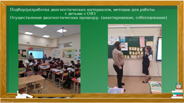 Подбор/разработка диагностических материалов, методик для работы  с детьми с ОВЗ  Осуществление диагностических процедур (анкетирование, собеседование)   