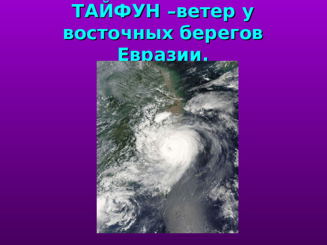 ТАЙФУН –ветер у восточных берегов Евразии. учитель рассказывает о тайфунах.  