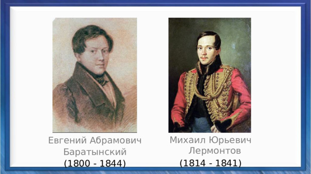 Михаил Юрьевич Лермонтов (1814 - 1841) Евгений Абрамович Баратынский (1800 - 1844) 
