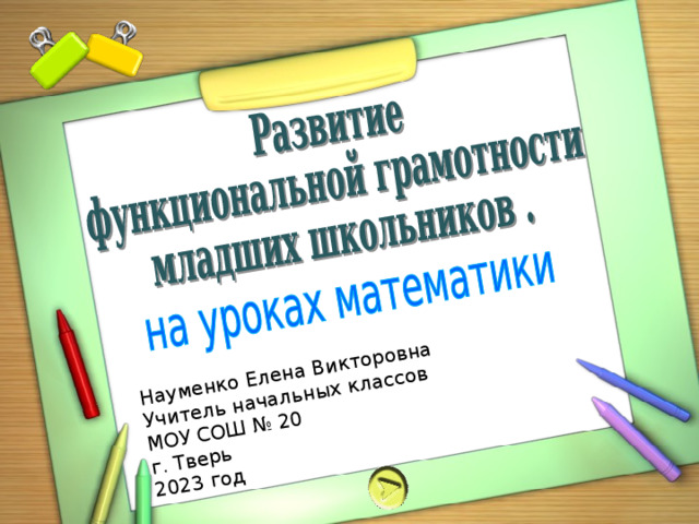 Науменко Елена Викторовна Учитель начальных классов МОУ СОШ № 20 г. Тверь 2023 год 