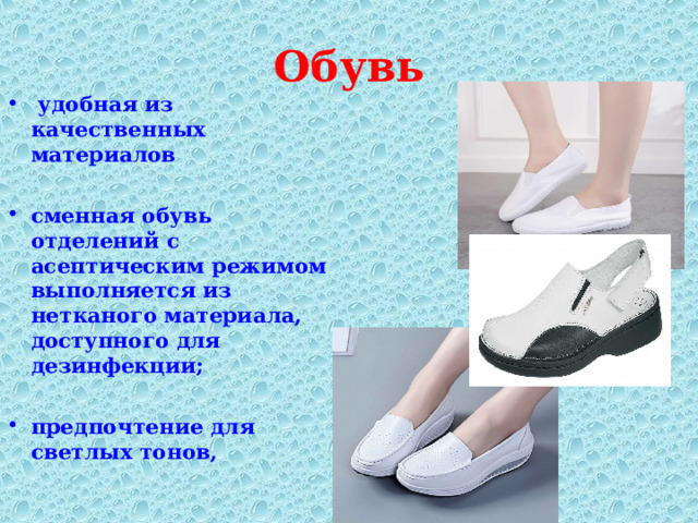Обувь  удобная из качественных материалов  сменная обувь отделений с асептическим режимом выполняется из нетканого материала, доступного для дезинфекции;  предпочтение для светлых тонов,  