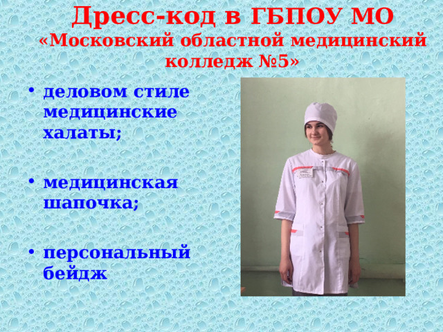 Дресс-код в ГБПОУ МО  «Московский областной медицинский колледж №5»   деловом стиле медицинские халаты;  медицинская шапочка;  персональный бейдж  