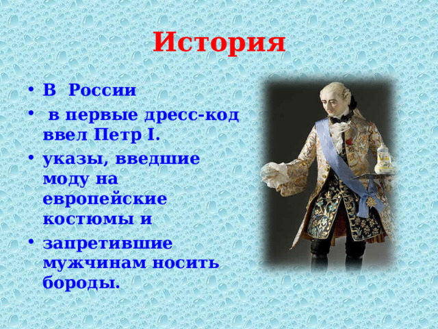 История В России  в первые дресс-код ввел Петр I. указы, введшие моду на европейские костюмы и запретившие мужчинам носить бороды.  