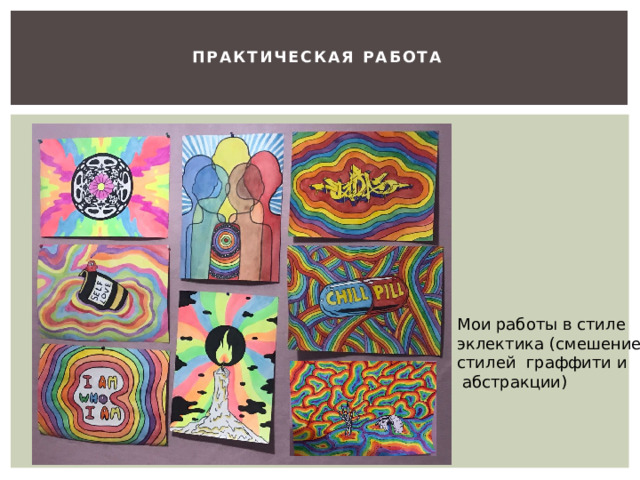  Практическая работа  Мои работы в стиле эклектика (смешение стилей граффити и  абстракции) 
