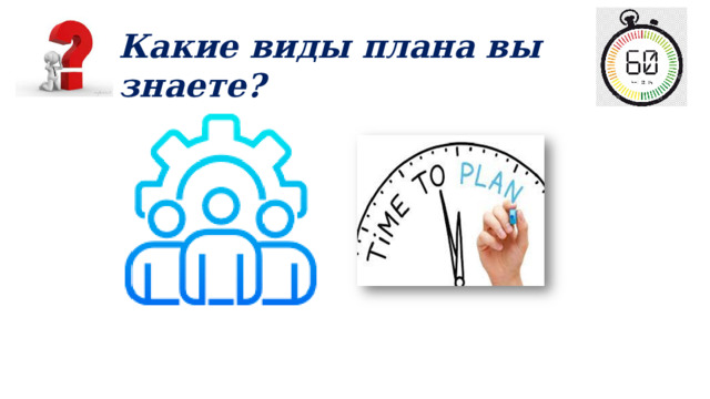 Какие виды плана вы знаете? 
