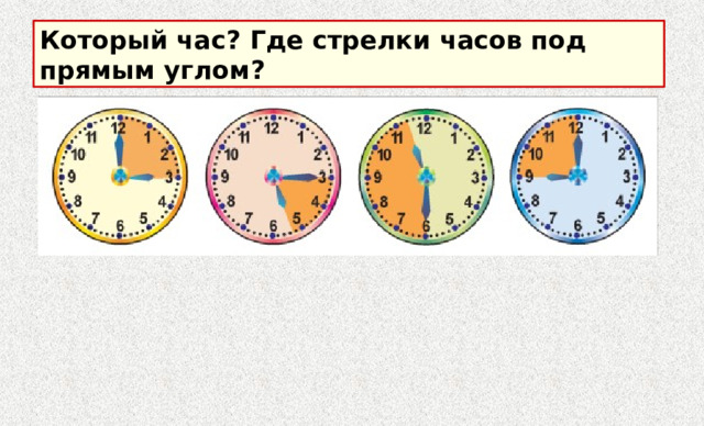 Который час? Где стрелки часов под прямым углом? 