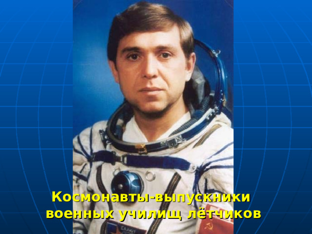 Космонавты-выпускники  военных училищ лётчиков 