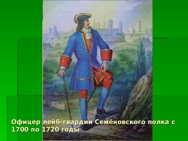 Офицер лейб-гвардии Семёновского полка с 1700 по 1720 годы 