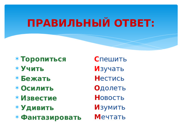 ПРАВИЛЬНЫЙ ОТВЕТ: Торопиться Учить Бежать Осилить Известие Удивить Фантазировать С пешить И зучать Н естись О долеть Н овость И зумить М ечтать 