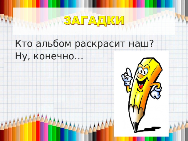 Кто альбом раскрасит наш? Ну, конечно… 