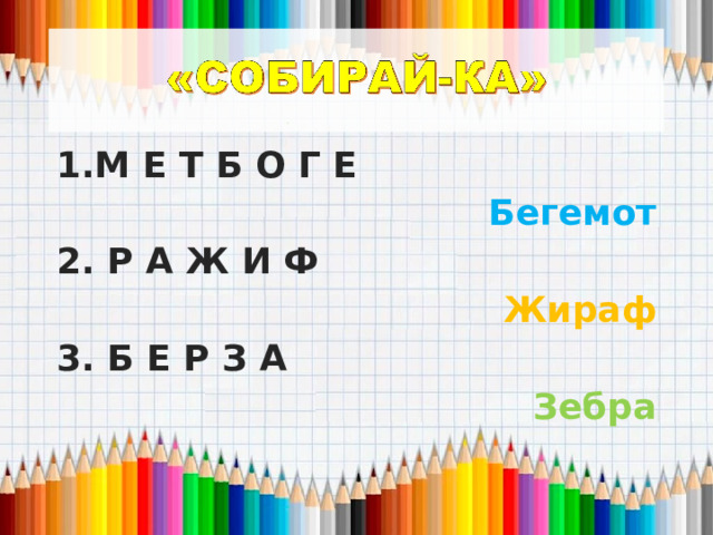 М Е Т Б О Г Е Бегемот 2. Р А Ж И Ф Жираф 3. Б Е Р З А Зебра  