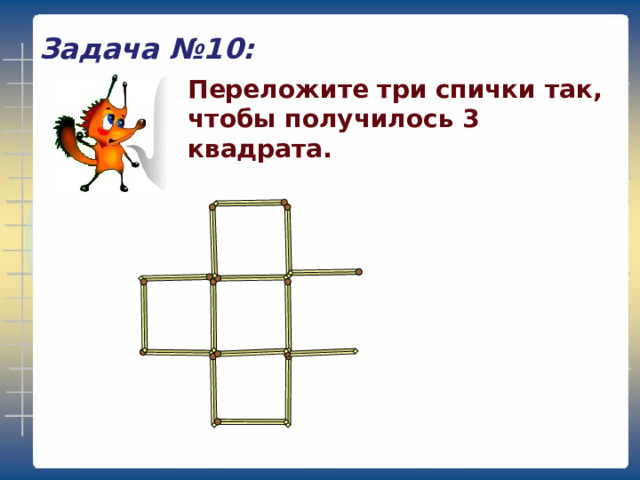 Задача №10: Переложите три спички так, чтобы получилось 3 квадрата. 