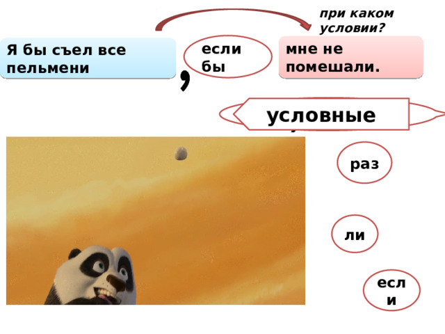 при каком условии? если бы мне не помешали. Я бы съел все пельмени - При каком условии? условные раз ли если  