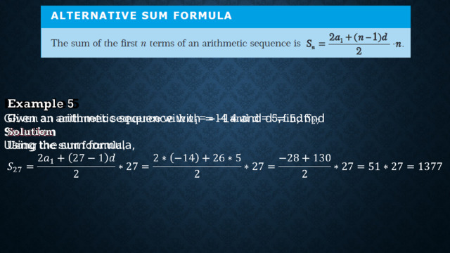 Example 5   Given an arithmetic sequence with = –14 and d = 5, find Solution Using the sum formula,  