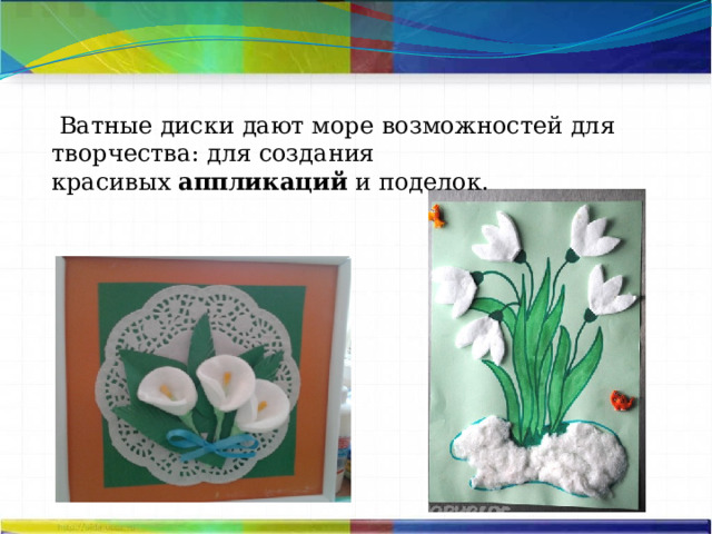  Ватные диски дают море возможностей для творчества: для создания красивых  аппликаций  и поделок. 