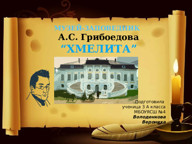 МУЗЕЙ-ЗАПОВЕДНИК   А.С. Грибоедова  “ ХМЕЛИТА” Подготовила ученица 3 А класса МБОУЯСШ №4 Володенкова Вероника 