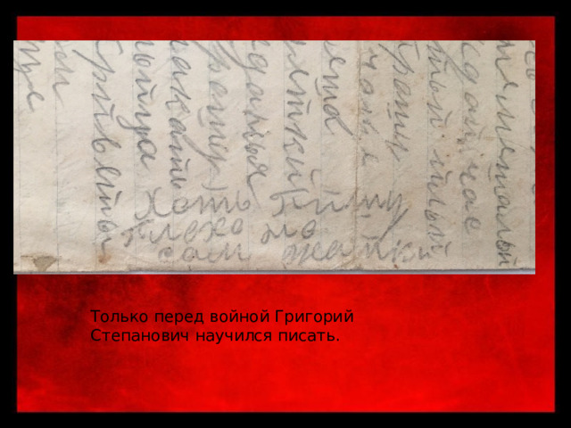 Только перед войной Григорий Степанович научился писать. 