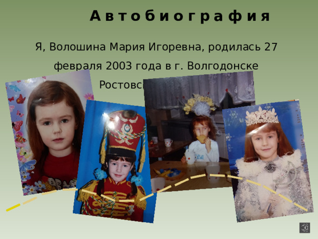А в т о б и о г р а ф и я Я, Волошина Мария Игоревна, родилась 27 февраля 2003 года в г. Волгодонске Ростовской области. 