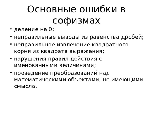 Основные ошибки в софизмах деление на 0; неправильные выводы из равенства дробей; неправильное извлечение квадратного корня из квадрата выражения; нарушения правил действия с именованными величинами; проведение преобразований над математическими объектами, не имеющими смысла.   