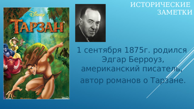 Исторические  заметки 1 сентября 1875г. родился Эдгар Берроуз, американский писатель, автор романов о Тарзане. 