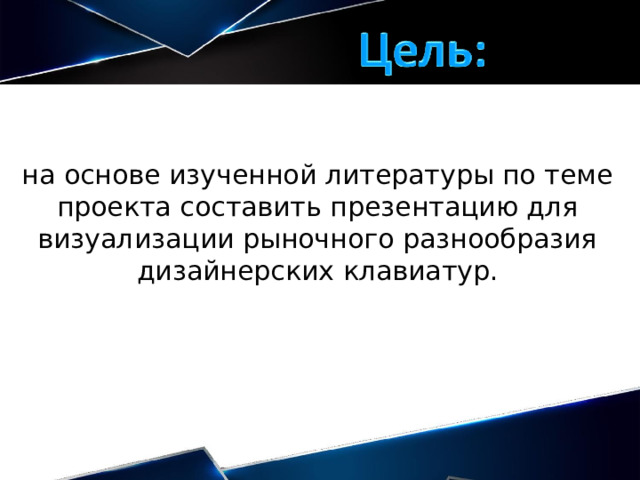 на основе изученной литературы по теме проекта составить презентацию для визуализации рыночного разнообразия дизайнерских клавиатур. 