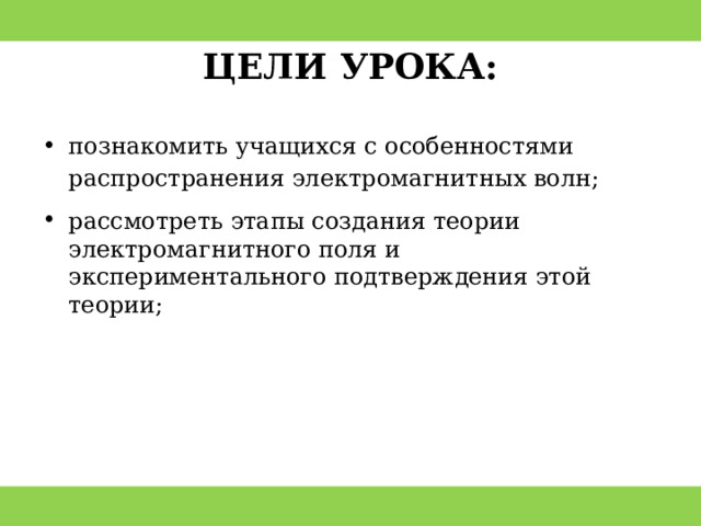 ЦЕЛИ УРОКА : познакомить учащихся с особенностями распространения электромагнитных волн; рассмотреть этапы создания теории электромагнитного поля и экспериментального подтверждения этой теории; 