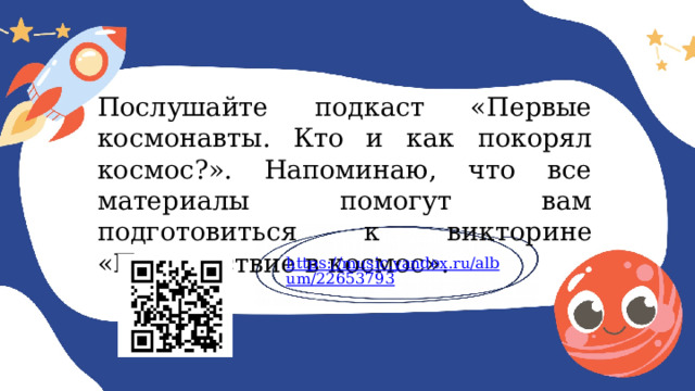 Послушайте подкаст «Первые космонавты. Кто и как покорял космос?». Напоминаю, что все материалы помогут вам подготовиться к викторине «Путешествие в космос». https://music.yandex.ru/album/22653793 