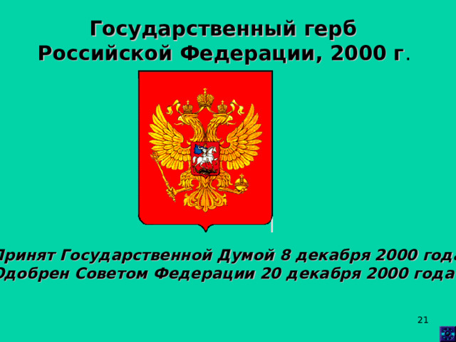 Государственный герб Российской Федерации, 2000 г .  Принят Государственной Думой 8 декабря 2000 года  Одобрен Советом Федерации 20 декабря 2000 года  