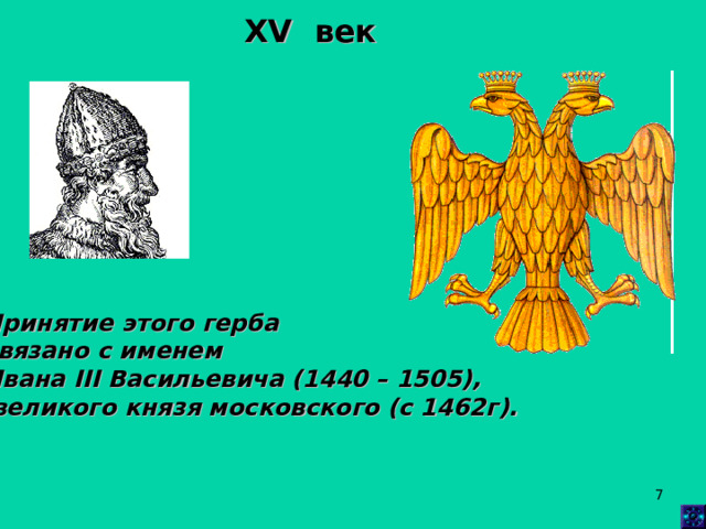 XV век Принятие этого герба связано с именем Ивана III Васильевича (1440 – 1505),  великого князя московского (с 1462г).   