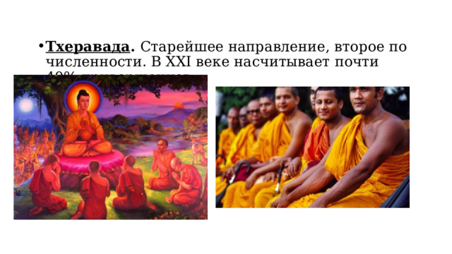 Направления   Тхеравада .  Старейшее направление, второе по численности. В XXI веке насчитывает почти 40% приверженцев . 