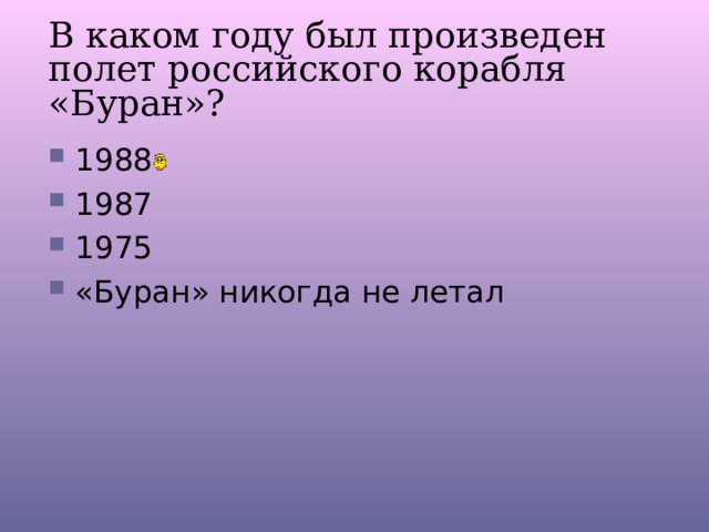 В каком году был произведен полет российского корабля «Буран»? 1988 1987 1975 «Буран» никогда не летал 
