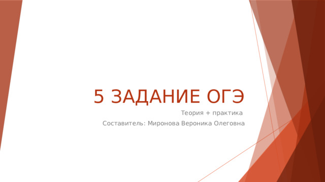  5 ЗАДАНИЕ ОГЭ Теория + практика Составитель: Миронова Вероника Олеговна 