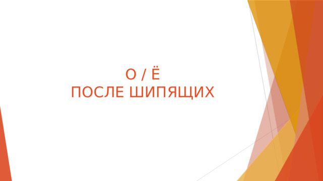 О / Ё ПОСЛЕ ШИПЯЩИХ 
