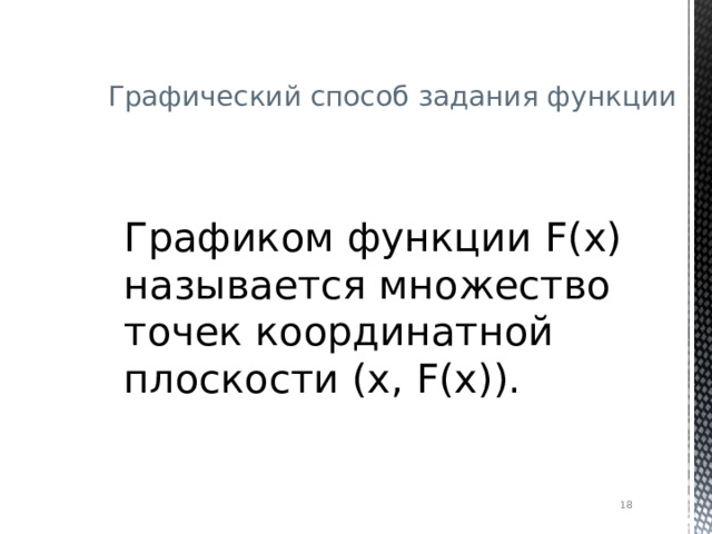 Графический способ задания функции Графиком функции F(x) называется множество точек координатной плоскости (х, F(x) ).  