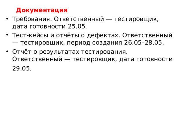  Документация Требования. Ответственный — тестировщик, дата готовности 25.05. Тест-кейсы и отчёты о дефектах. Ответственный — тестировщик, период создания 26.05–28.05. Отчёт о результатах тестирования. Ответственный — тестировщик, дата готовности 29.05.  