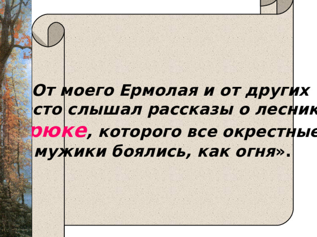   «От моего Ермолая и от других я часто слышал рассказы о леснике Бирюке , которого все окрестные мужики боялись, как огня ».  