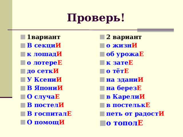 Проверь! 1вариант В секци И  к лошад И  о лотере Е  до сетк И  У Ксени И В Япони И О случа Е В постел И В госпитал Е О помощ И 2 вариант о жизн И об урожа Е к зате Е о тёт Е на здани И на берез Е в Карели И в постельк Е петь от радост И о топол Е  