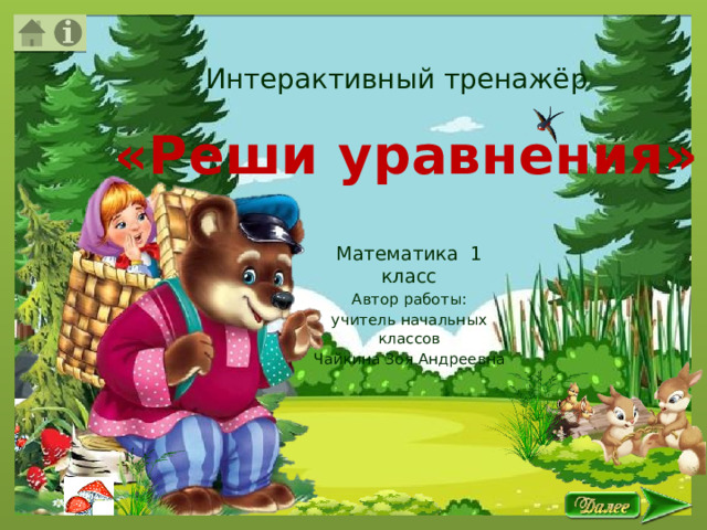 Интерактивный тренажёр «Реши уравнения» Математика 1 класс Автор работы: учитель начальных классов Чайкина Зоя Андреевна 