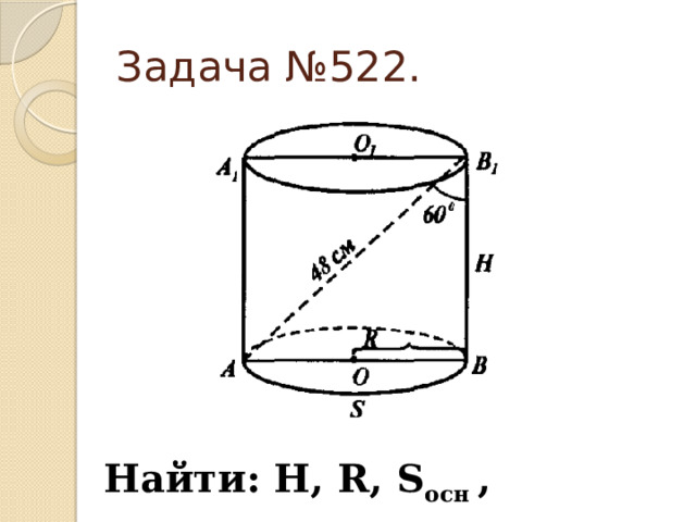 Задача №522. Найти: H, R, S осн , S цил 