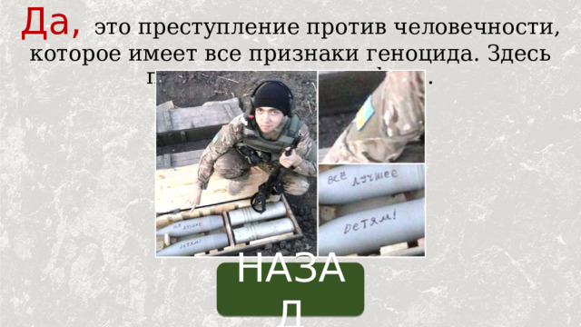 Да,  это  преступление против человечности, которое имеет все признаки геноцида. Здесь покажем еще одно фото. НАЗАД 