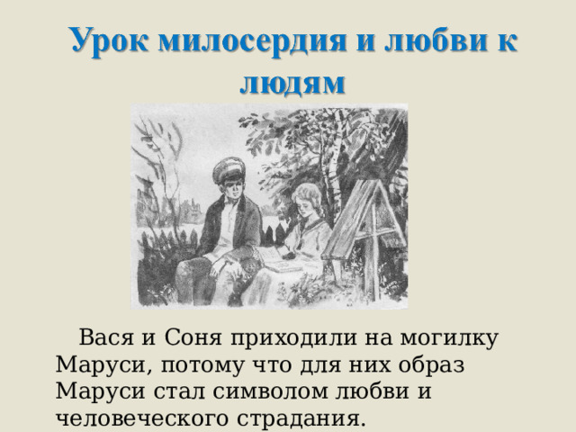  Вася и Соня приходили на могилку Маруси, потому что для них образ Маруси стал символом любви и человеческого страдания. 