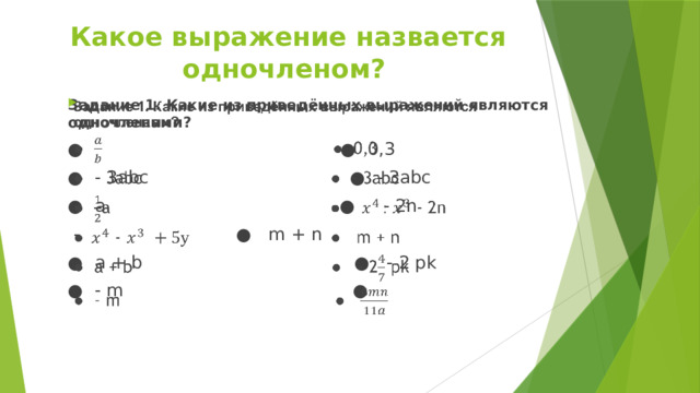  Какое выражение назвается одночленом? Задание 1. Какие из приведённых выражений являются одночленами?   ● ● 0,3 ● - 3abc ● - 3abc ● a ● - 2n  - ● m + n ● a + b ● - 2 pk ● - m ● 