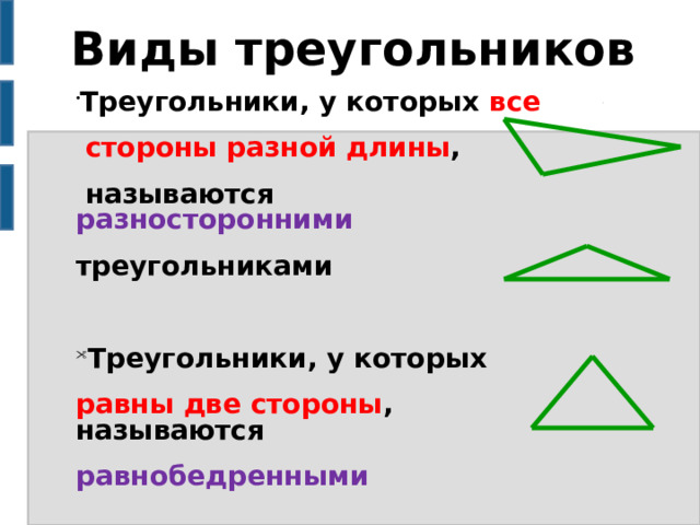 Виды треугольников Треугольники, у которых все  стороны разной длины ,  называются разносторонними треугольниками  Треугольники, у которых равны две стороны , называются равнобедренными  Треугольники, у которых равны все три стороны , называются равносторонними.   